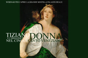 Copertina webinar dedicato alla mostra in Palazzo Reale a Milano dedicata a Tiziano e l'immagine della donna nel Cinquecento veneziano
